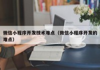 微信小程序开发技术难点（微信小程序开发的难点）