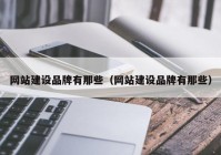 网站建设品牌有那些（网站建设品牌有那些）