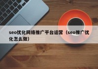 seo优化网络推广平台运营（seo推广优化怎么做）