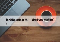 长沙做seo优化推广（长沙seo网站推广）