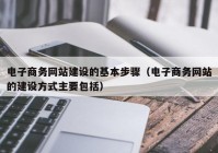 电子商务网站建设的基本步骤（电子商务网站的建设方式主要包括）