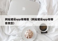 网站建设app有哪些（网站建设app有哪些类型）