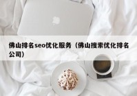 佛山排名seo优化服务（佛山搜索优化排名公司）