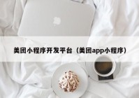 美团小程序开发平台（美团app小程序）