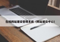 在线网站建设管理系统（网站建设中心）