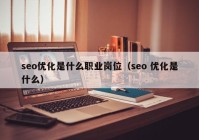 seo优化是什么职业岗位（seo 优化是什么）