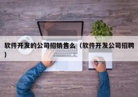 软件开发的公司招销售么（软件开发公司招聘）