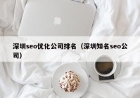 深圳seo优化公司排名（深圳知名seo公司）