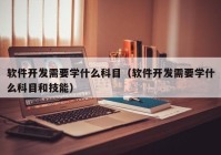 软件开发需要学什么科目（软件开发需要学什么科目和技能）