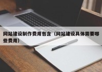 网站建设制作费用包含（网站建设具体需要哪些费用）