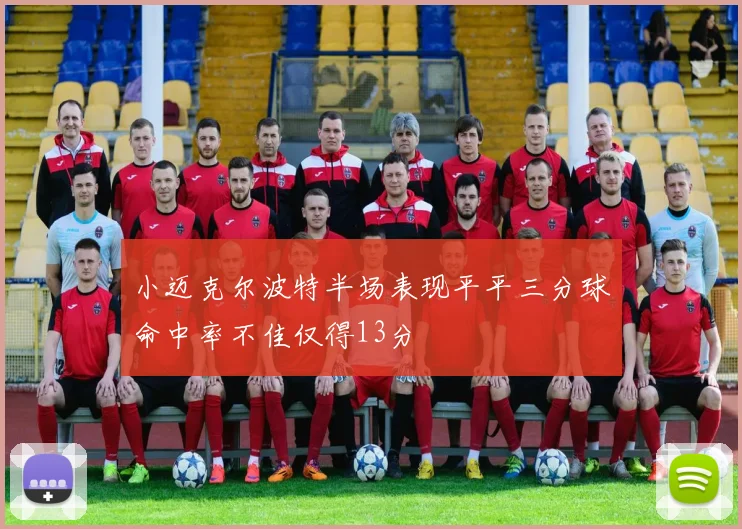 小迈克尔波特半场表现平平三分球命中率不佳仅得13分